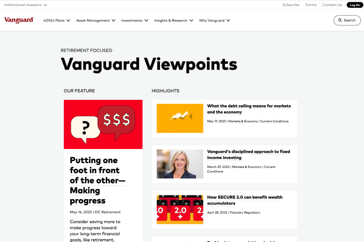 A snapshot of the Vanguard Viewpoints webpage on our Institutional investors website, featuring these articles: Putting one foot in front of the other—Making progress; What the debt ceiling means for markets and the economy; Vanguard's disciplined approach to fixed income investing; and How SECURE 2.0 can benefit wealth accumulators.